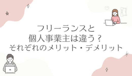 フリーランスと個人事業主は違う？メリット・デメリットも！