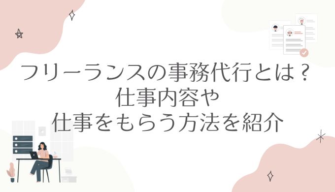 フリーランスの事務代行とは？仕事内容や仕事をもらう方法を紹介