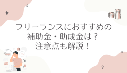 フリーランスにおすすめの補助金・助成金は？注意点も解説！