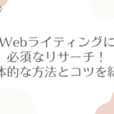 Webライティングに必須なリサーチ！具体的な方法とコツを紹介