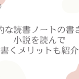 効果的な読書ノートの書き方！小説を読んで書くメリットも紹介