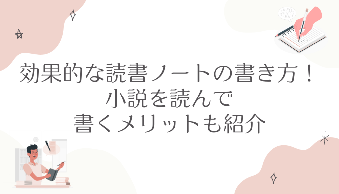 効果的な読書ノートの書き方！小説を読んで書くメリットも紹介