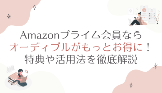 Amazonプライム会員ならオーディブルがもっとお得に！特典や活用法を徹底解説